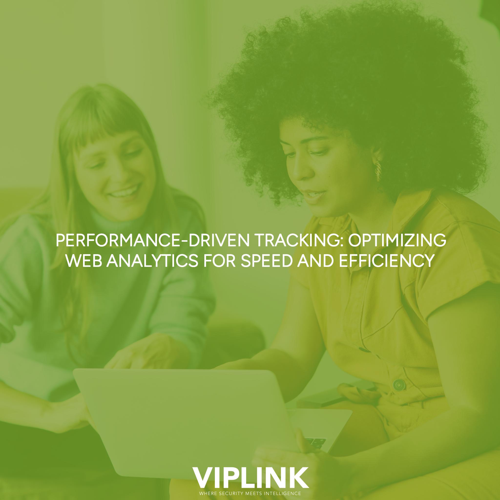 Performance-Driven Tracking: Optimizing Web Analytics for Speed and Efficiency